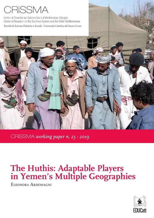 THE HUTHIS: ADAPTABLE PLAYERS IN YEMEN'S MULTIPLE GEOGRAPHIES CRISSMA WORKING PAPERS N. 25-2019