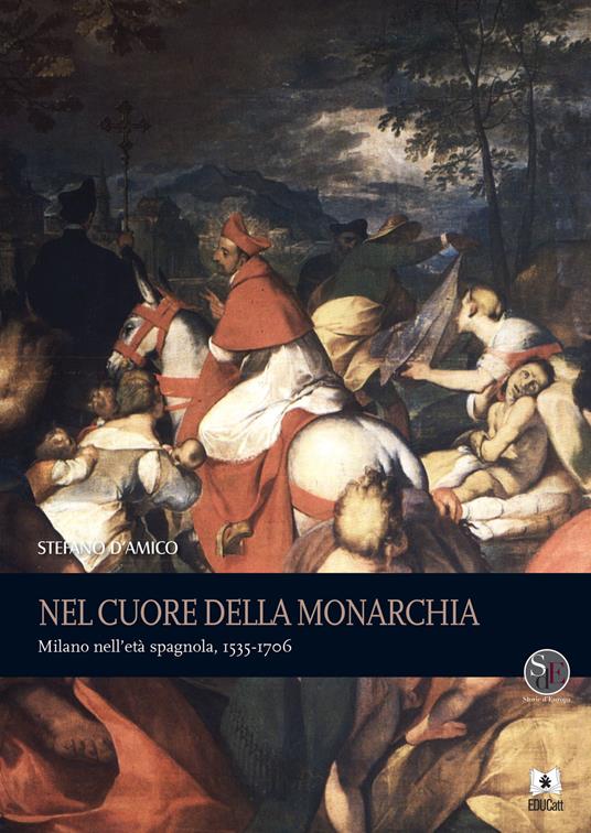 NEL CUORE DELLA MONARCHIA. MILANO NELL'ETA SPAGNOLA, 1535-1706