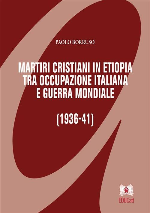 MARTIRI CRISTIANI IN ETIOPIA TRA OCCUPAZIONE ITALIANA E GUERRA MONDIALE (1936-41)