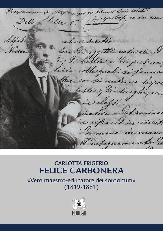 FELICE CARBONERA. VERO MAESTRO-EDUCATORE DEI SORDOMUTI (1819-1881)