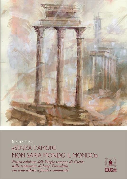 "Senza L'amore Non Saria Mondo Il Mondo". Nuova Edizione Delle Elegie Romane Di Goethe Nella Trad