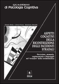 ASPETTI COGNITIVI DELLA RICOSTRUZIONE DEGLI INCIDENTI STRADALI. QUADERNI DI PSICOLOGIA COGNITIVA