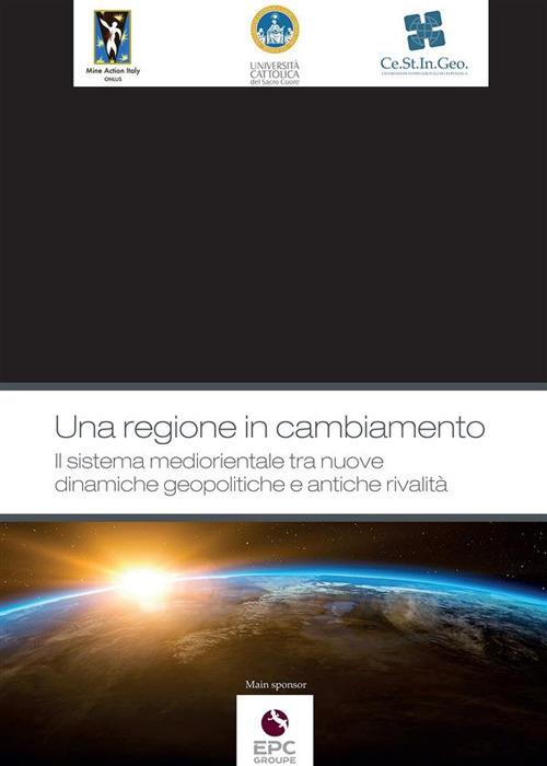 UNA REGIONE IN CAMBIAMENTO. IL SISTEMA MEDIORIENTALE TRA NUOVE DINAMICHE GEOPOLITICHE E ANTICHE RIVALITA'