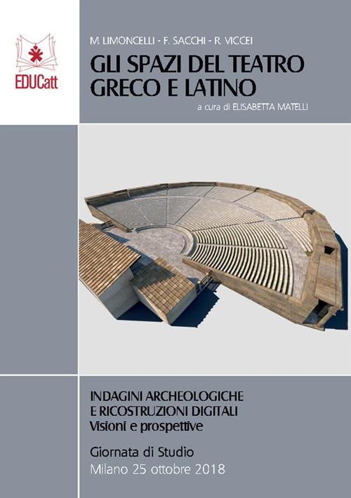 GLI SPAZI DEL TEATRO GRECO E LATINO. INDAGINI ARCHEOLOGICHE E RICOSTRUZIONI DIGITALI. VISIONI E PROSPETTIVE.