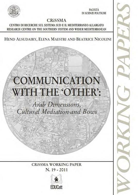 COMMUNICATION WITH THE OTHER: ARAB DIMENSIONS CULTURAL MEDIATION AND BOWS. CRISSMA WORKING PAPER N.19 - 2011