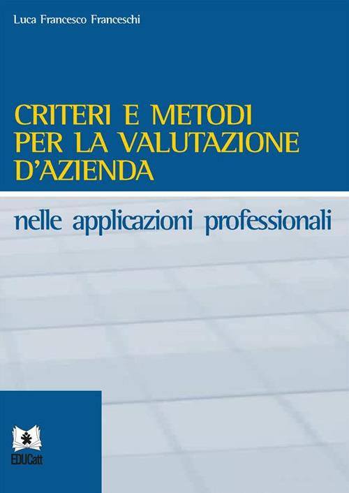 CRITERI E METODI PER LA VALUTAZIONE D'AZIENDA NELLE APPLICAZIONI PROFESSIONALI
