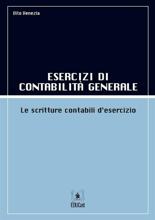 ESERCIZI DI CONTABILITA GENERALE LE SCRITTURE CONTABILI D'ESERCIZIO - VOLUME 1