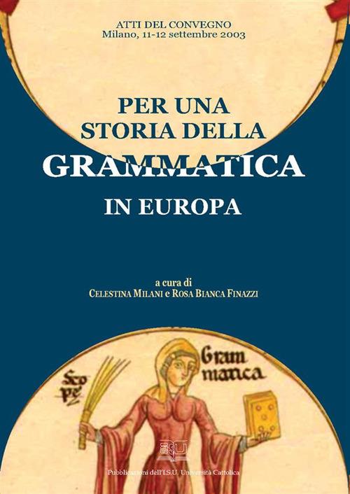 PER UNA STORIA DELLA GRAMMATICA IN EUROPA. ATTI DEL CONVEGNO MILANO, 11-12 SETTEMBRE 2003