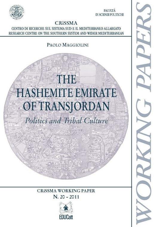THE HASHEMITE EMIRATE OF TRANSJORDAN. POLITICS AND TRIBAL CULTURE. CRISSMA WORKING PAPER N.20 - 2011