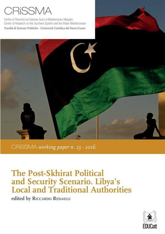 THE POST-SKHIRAT POLITICAL AND SECURITY SCENARIO. LIBIA'S LOCAL AND TRADITIONAL AUTHORITIES. CRISSMA WORKING PAPER N. 23-2016