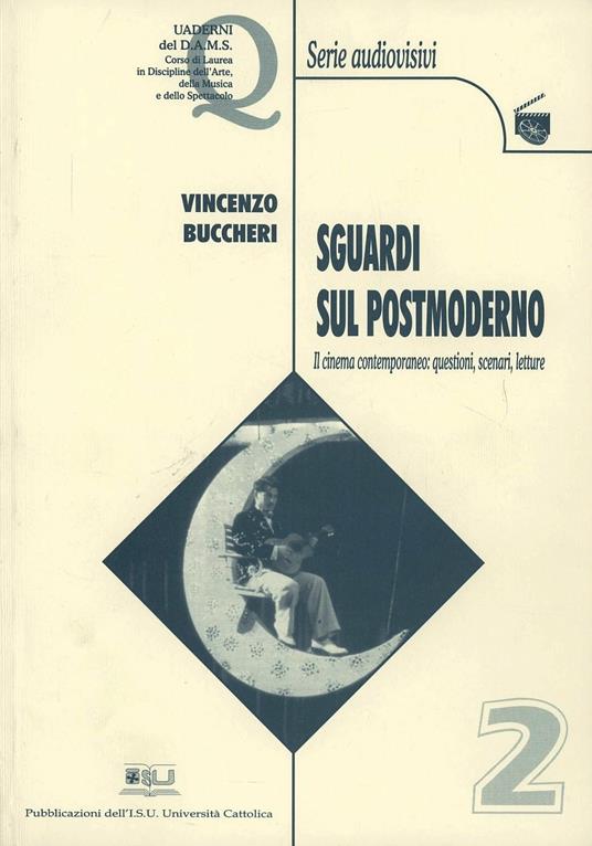 SGUARDI SUL POSTMODERNO. IL CINEMA CONTEMPORANEO: QUESTIONI, SCENARI, LETTURE. QUADERNI D.A.M.S. 2