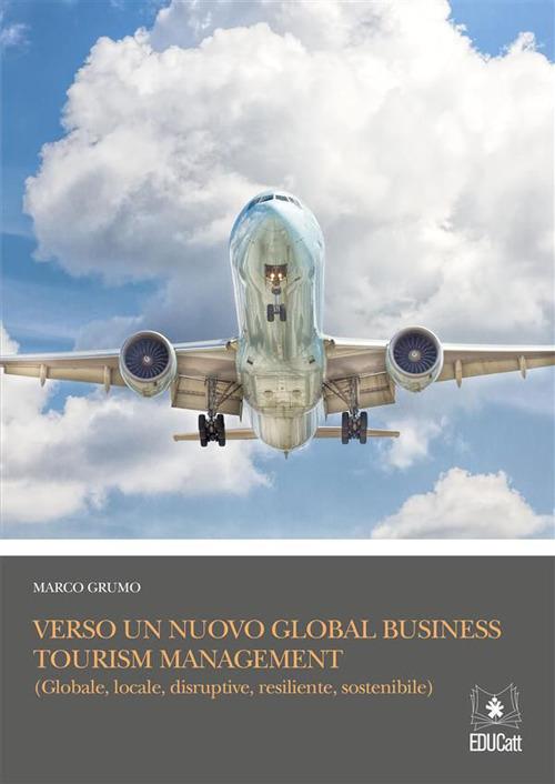 Verso un nuovo global tourism business management. Globale, locale, disruptive, resiliente, sostenibile