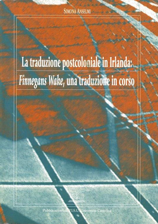 LA TRADUZIONE POSTCOLONIALE IN IRLANDA: FINNEGANS WAKE, UNA TRADUZIONE IN CORSO