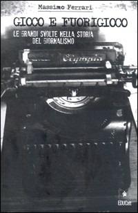 GIOCO E FUORIGIOCO LE GRANDI SVOLTE NELLA STORIA DEL GIORNALISMO