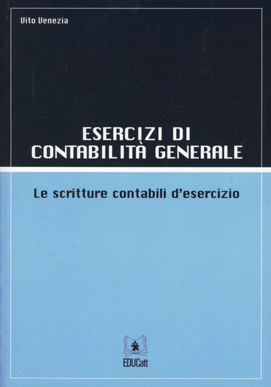 ESERCIZI DI CONTABILITA GENERALE LE SCRITTURE CONTABILI D'ESERCIZIO - VOLUME 1