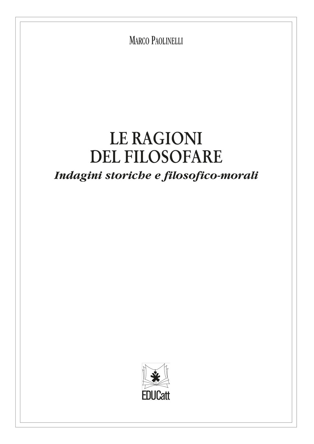 LE RAGIONI DEL FILOSOFARE. INDAGINI STORICHE E FILOSOFICO-MORALI