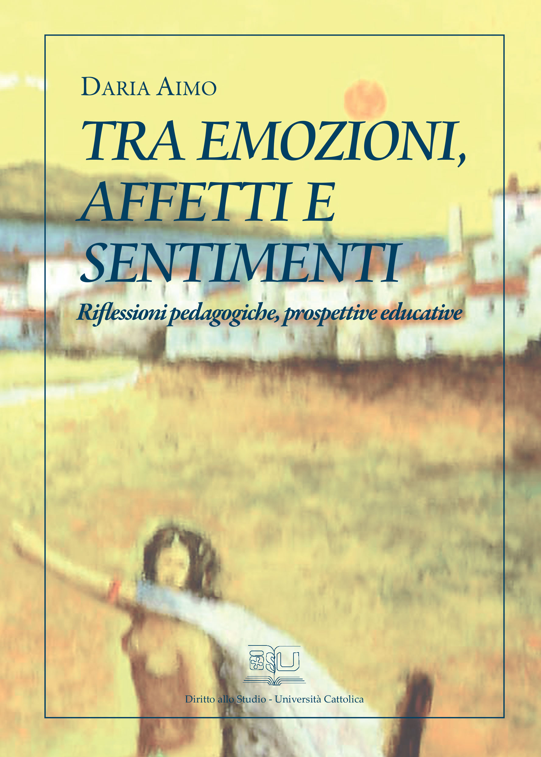TRA EMOZIONI AFFETTI E SENTIMENTI. RIFLESSIONI PEDAGOGICHE PROSPETTIVE EDUCATIVE