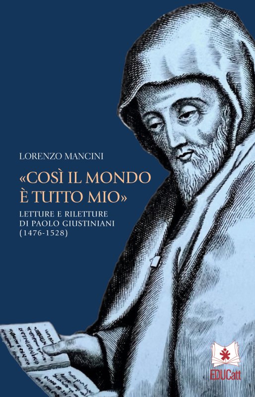 «COSÌ IL MONDO È TUTTO MIO». Letture e riletture di Paolo Giustiniani (1476-1528)